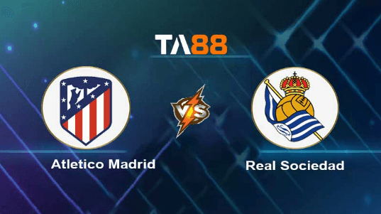 TA88 Soi kèo nhận định Atletico Madrid vs Real Sociedad , 00h00 ngày 29/05/2023