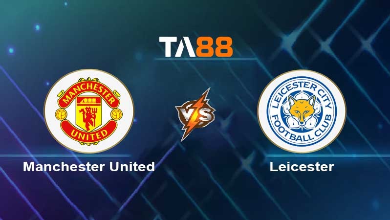 TA88 Soi kèo nhận định Manchester United vs Leicester City , 21h00 ngày 19/02/2023