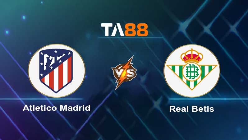 TA88 Soi kèo nhận định Atletico Madrid vs Real Betis , 02h00 ngày 03/04/2023