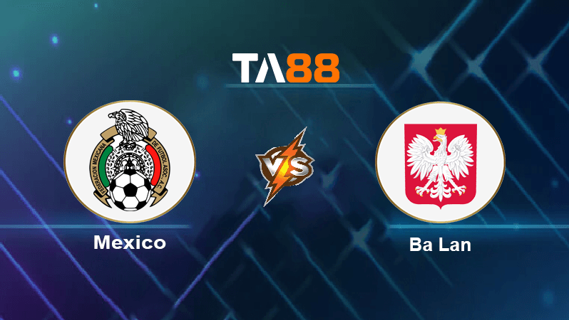 TA88 Soi kèo nhận định Mexico vs Ba Lan, 23h00 ngày 22/11/2022