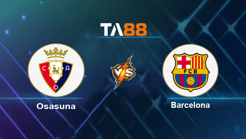 TA88 Soi kèo nhận định Osasuna vs Barcelona, 03h30 ngày 09/11/2022