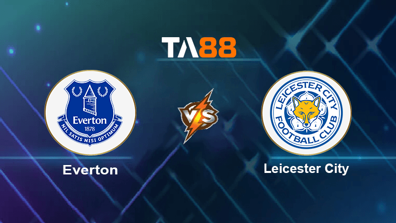 TA88 Soi kèo nhận định Everton vs Leicester City , 00h30 ngày 06/11/2022