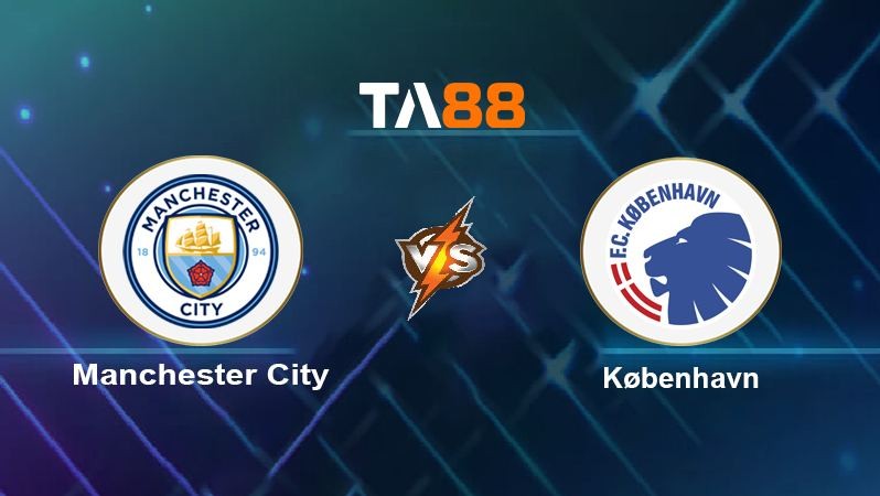TA88 Soi kèo nhận định Manchester City vs Copenhagen , 02h00 ngày 06/10/2022