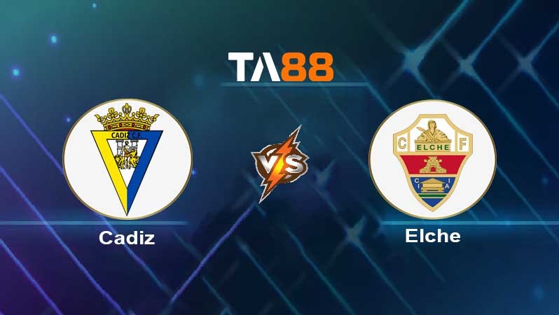 TA88 Soi kèo nhận định Cadiz CF vs Elche CF , 03h00 ngày 17/01/2022