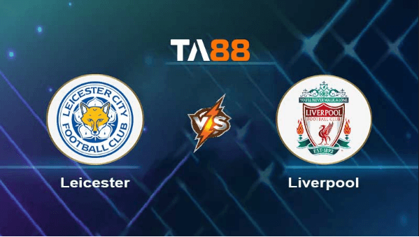 TA88 Soi kèo nhận định Leicester City vs Liverpool , 02h00 ngày 16/05/2023