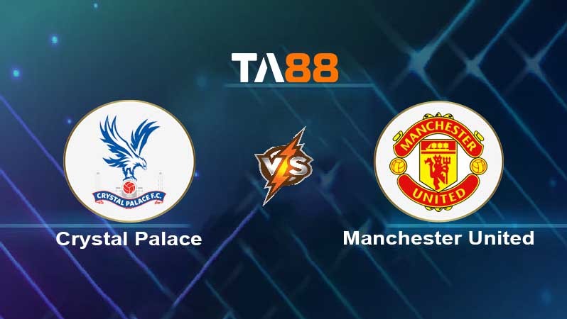 TA88 Soi kèo nhận định Crystal Palace FC vs Manchester United FC , 03h00 ngày 19/01/2022