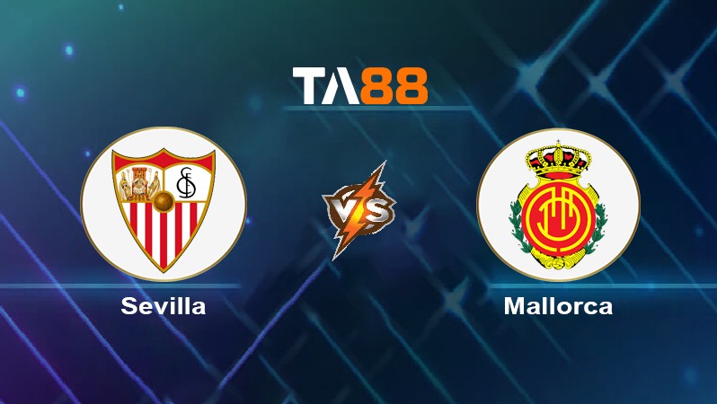 TA88 Soi kèo nhận định Sevilla vs Mallorca, 02h00 ngày 23/04/2024