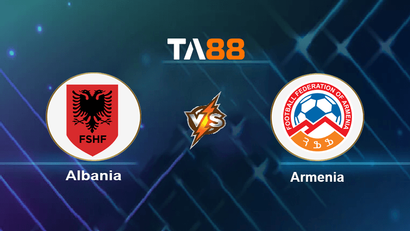 TA88 Soi kèo nhận định Albania vs Armenia, 23h30 ngày 19/11/2022