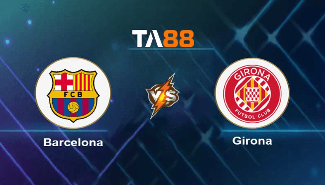 TA88 Soi kèo nhận định Barcelona vs Girona , 02h00 ngày 11/04/2023