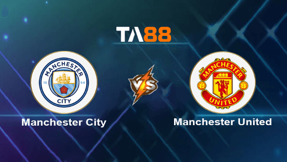 TA88 Soi kèo nhận định Manchester City vs Manchester United, 22h30 ngày 03/03/2024