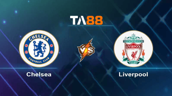 TA88 Soi kèo nhận định Chelsea vs Liverpool , 02h00 ngày 05/04/2023