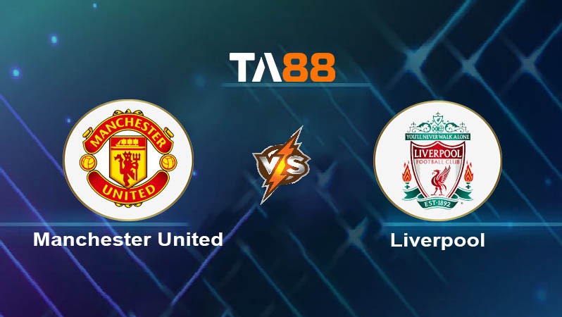 TA88 Soi kèo nhận định Manchester United vs Liverpool, 22h00 ngày 01/09/2024