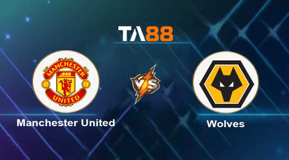 TA88 Soi kèo nhận định Manchester United vs Wolverhampton Wanderers, 02h00 ngày 15/08/2023
