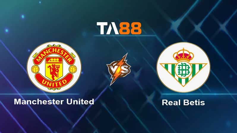 TA88 Soi kèo nhận định Manchester United vs Real Betis , 03h00 ngày 10/03/2023