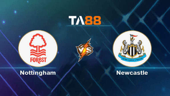 TA88 Soi kèo nhận định Nottingham Forest vs Newcastle United, 00h30 ngày 11/02/2024