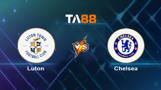 TA88 Soi kèo nhận định Luton Town vs Chelsea, 19h30 ngày 30/12/2023