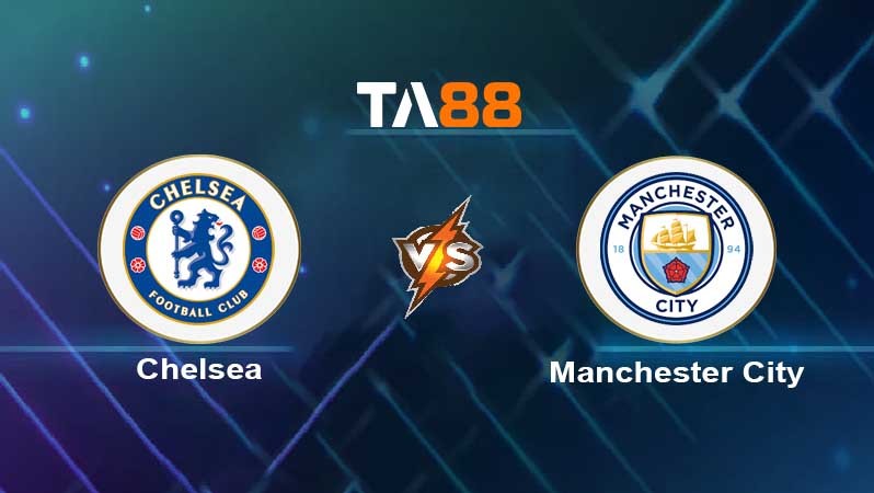 TA88 Soi kèo nhận định Chelsea FC vs Manchester City , 03h00 ngày 06/01/2022