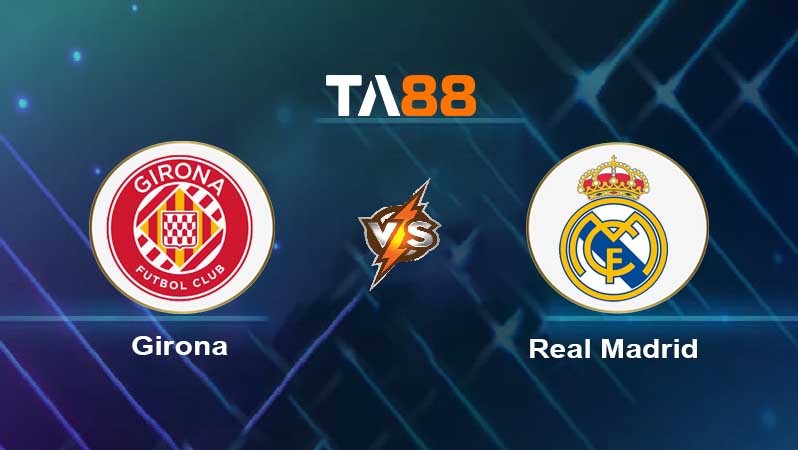 TA88 Soi kèo nhận định Girona vs Real Madrid , 00h30 ngày 26/04/2023