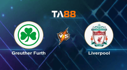 TA88 Soi kèo nhận định Greuther Furth vs Liverpool, 18h00 ngày 24/07/2023