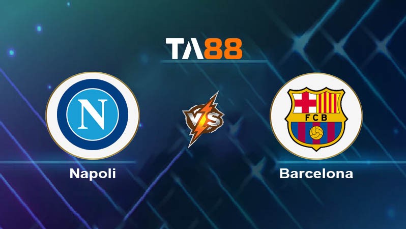 TA88 Soi kèo nhận định Napoli vs Barcelona, 03h00 ngày 22/02/2024