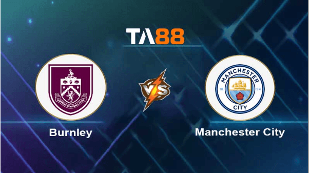 TA88 Soi kèo nhận định Burnley vs Manchester City, 02h00 ngày 12/08/2023