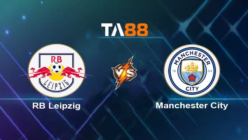 TA88 Soi kèo nhận định RB Leipzig vs Manchester City , 03h00 ngày 23/02/2023