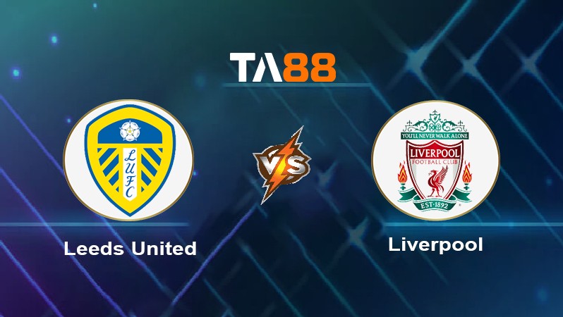 TA88 Soi kèo nhận định Leeds United vs Liverpool , 02h00 ngày 18/04/2023