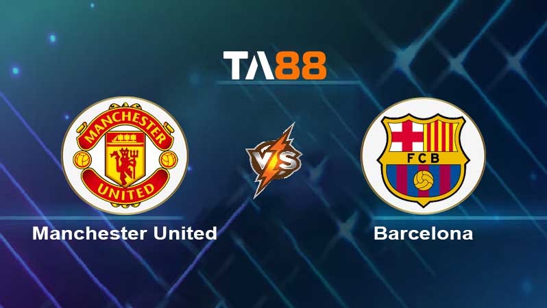 TA88 Soi kèo nhận định Manchester United vs Barcelona , 03h00 ngày 24/02/2023