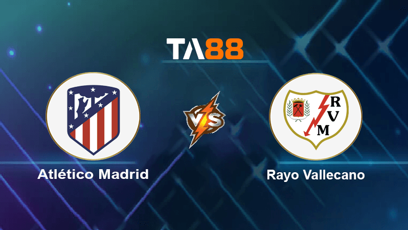 TA88 Soi kèo nhận định Atlético Madrid vs Rayo Vallecano, 02h00 ngày 19/10/2022