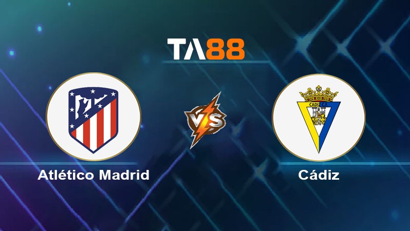 TA88 Soi kèo nhận định Atletico Madrid vs Cadiz, 02h00 ngày 02/10/2023