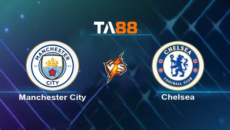 TA88 Soi kèo nhận định Manchester City FC vs Chelsea FC , 23h30 ngày 08/01/2022