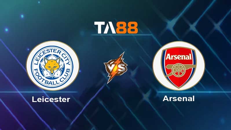 TA88 Soi kèo nhận định Leicester City vs Arsenal , 22h00 ngày 25/02/2023