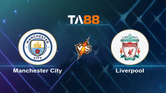TA88 Soi kèo nhận định Manchester City vs Liverpool, 19h30 ngày 25/11/2023