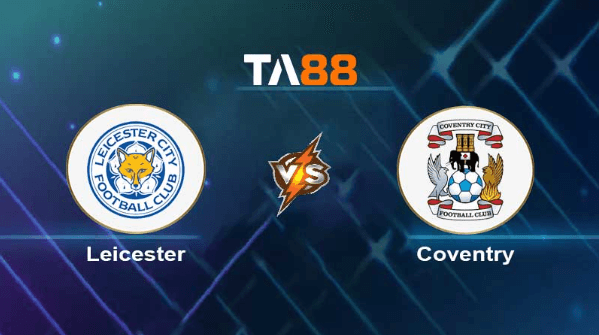 TA88 Soi kèo nhận định Leicester City vs Coventry City, 18h00 ngày 06/08/2023