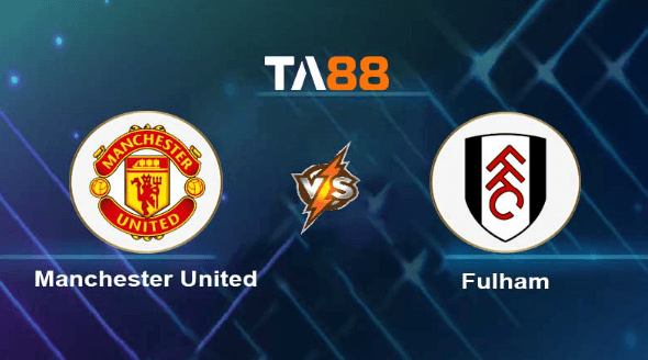 TA88 Soi kèo nhận định Manchester United vs Fulham , 22h30 ngày 28/05/2023