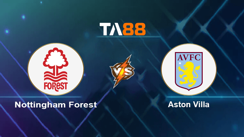 TA88 Soi kèo nhận định Nottingham Forest vs Aston Villa , 02h00 ngày 11/10/2022