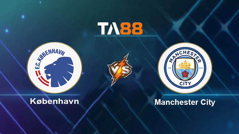 TA88 Soi kèo nhận định København vs Manchester City, 23h45 ngày 11/10/2022