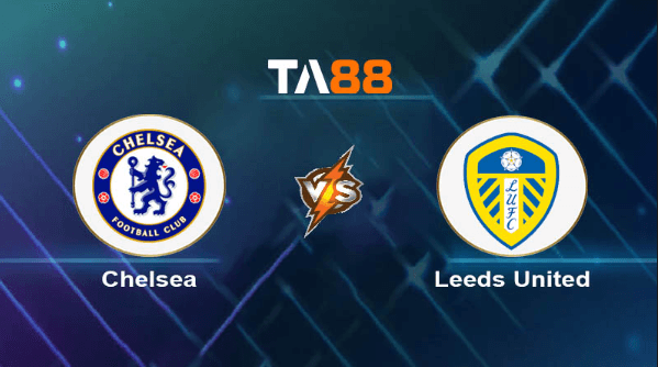 TA88 Soi kèo nhận định Chelsea vs Leeds United, 02h30 ngày 29/02/2024