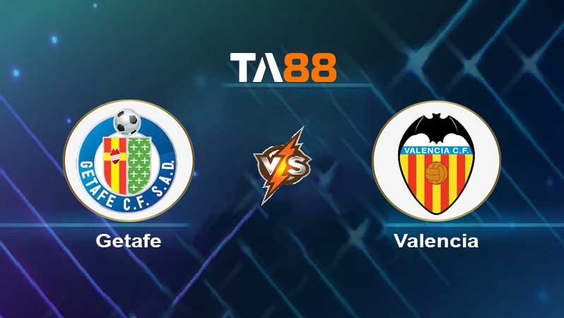 TA88 Soi kèo nhận định Getafe vs Valencia , 03h00 ngày 21/02/2023