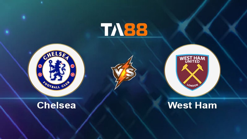 TA88 Soi kèo nhận định Chelsea vs West Ham United, 03h00 ngày 04/02/2025