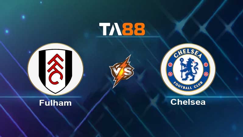 TA88 Soi kèo nhận định Fulham FC vs Chelsea FC , 03h00 ngày 13/01/2022