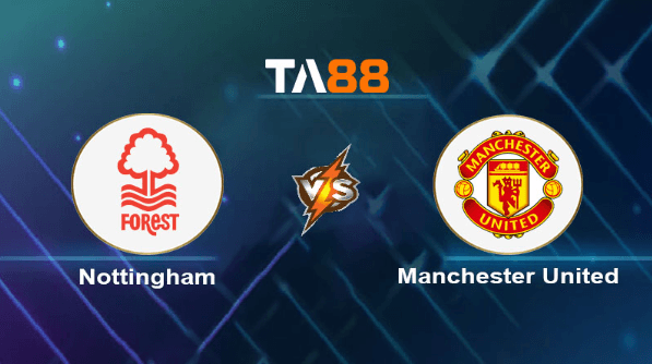 TA88 Soi kèo nhận định Nottingham Forest vs Manchester United, 00h30 ngày 31/12/2023