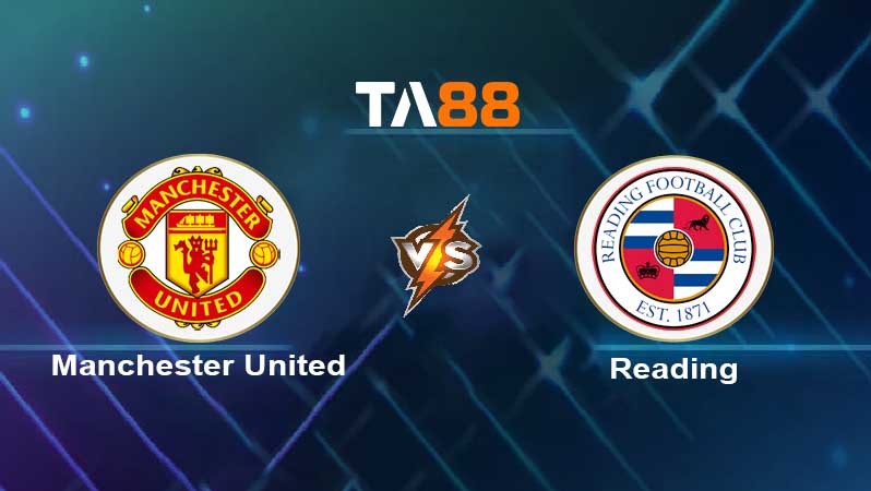 TA88 Soi kèo nhận định Manchester United vs Reading , 03h00 ngày 29/01/2022