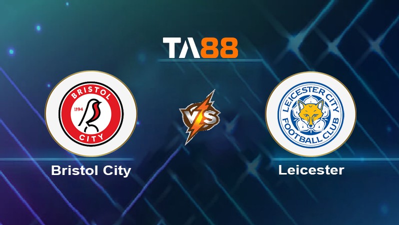 TA88 Soi kèo nhận định Bristol City vs Leicester City, 19h30 ngày 29/03/2024