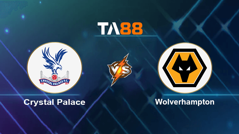 TA88 Soi kèo nhận định Crystal Palace vs Wolverhampton Wanderers, 02h15 ngày 19/10/2022