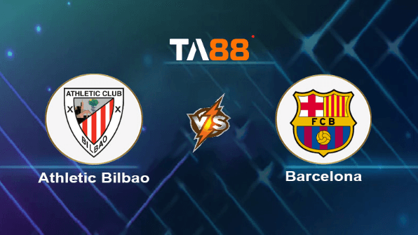 TA88 Soi kèo nhận định Athletic Bilbao vs Barcelona, 03h00 ngày 04/03/2024